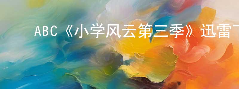 曾益民的动漫综艺大全,ABC《小学风云第三季》迅雷下载/在线观看/百度云-都市/情感-美剧天堂